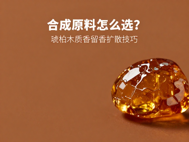 合成香原料怎么选?琥珀木质香增强留香扩散技巧