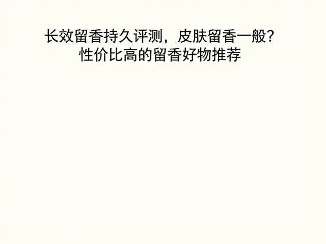 性价比高的留香好物推荐