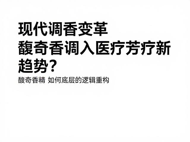 现代调香变革，馥奇香调如何融入医疗芳疗新趋势？