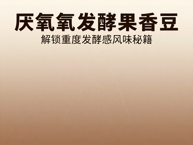深度解析厌氧发酵果香豆的风味构建逻辑