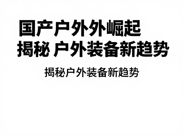 国产户外崛起,轻量化快登技术突破,揭秘户外装备新趋势