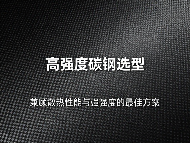 高强度碳钢选型,兼顾散热性能与强度的最佳方案