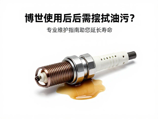 博世火花塞使用后需擦拭油污？专业维护指南助您延长寿命