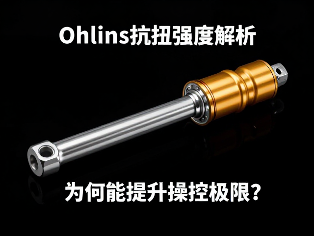 Ohlins钛合金传动轴抗扭强度解析,为何能提升操控极限?