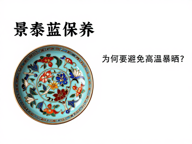 景泰蓝保养,为何要避免高温暴晒?