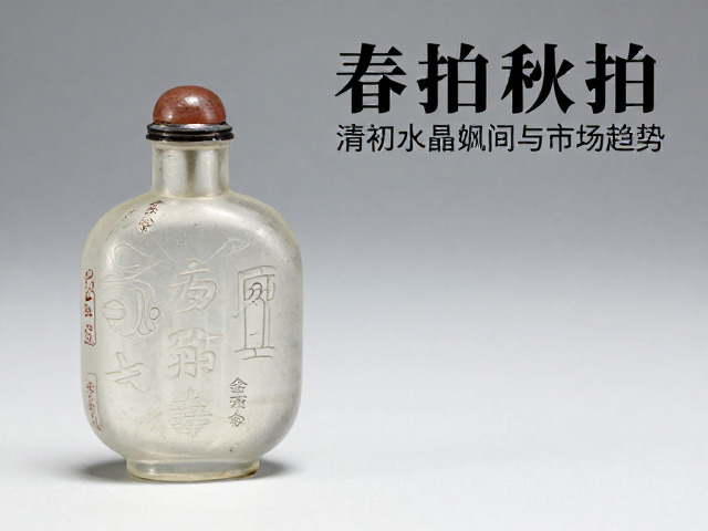 清初水晶鼻烟壶的材质稀缺性与工艺特征