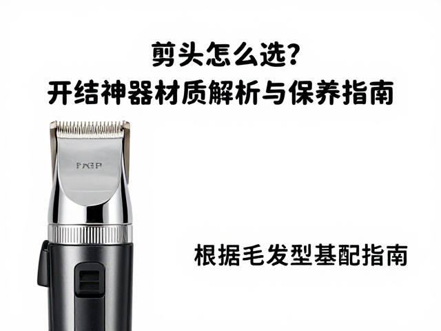 开结效率与适用场景:如何根据毛发类型匹配刀头