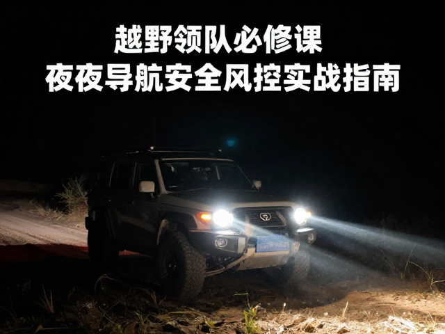 越野领队必修课,夜间导航与安全风控实战指南