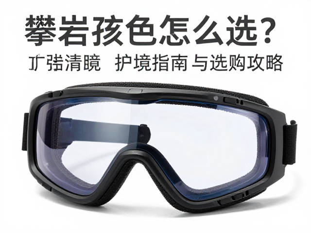 护目镜:视野清晰与环境适应的关键