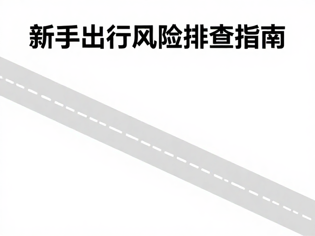 新手出行前风险排查指南,避开危险路段与能力分级