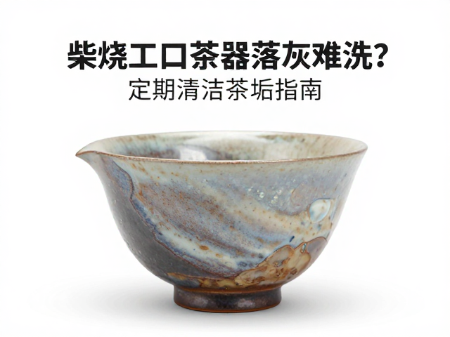 柴烧功夫茶器落灰难洗?定期清洁茶垢指南,还原自然窑变之美