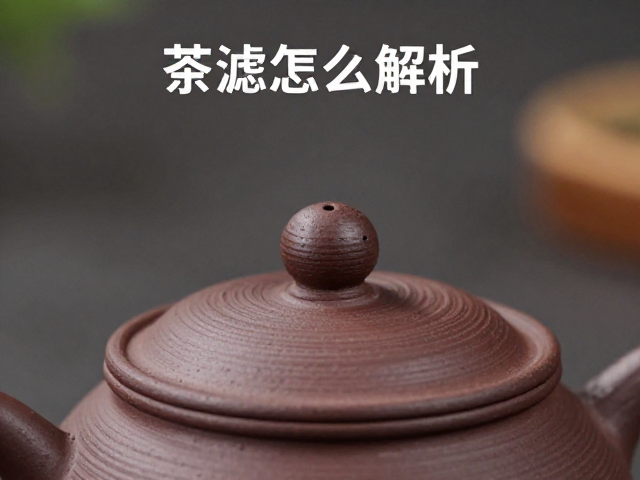 茶滤怎么选?泥条盘筑工艺壶钮细节解析,避坑指南