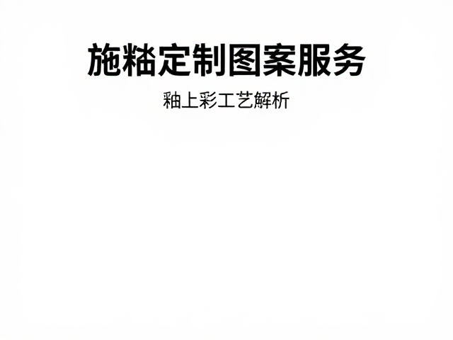 施釉定制图案服务,釉上彩工艺解析与选购指南