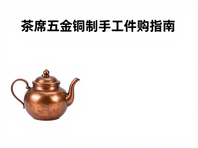 铜制手工件选购指南