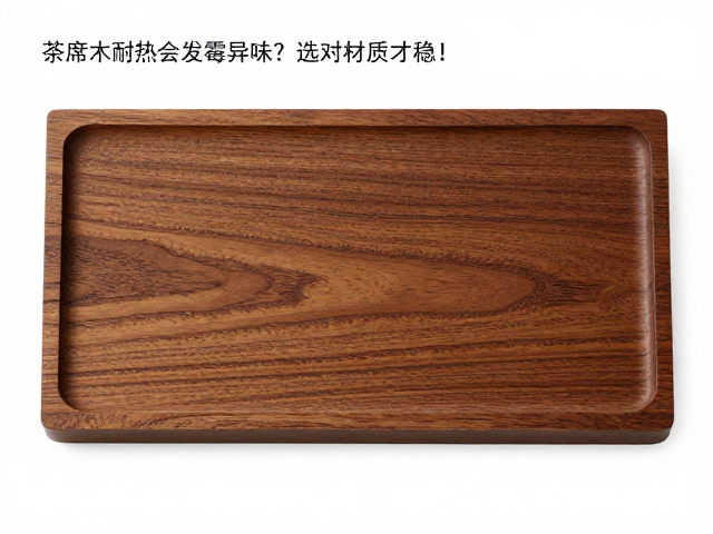 茶席木耐热会发霉异味？选对材质才稳！