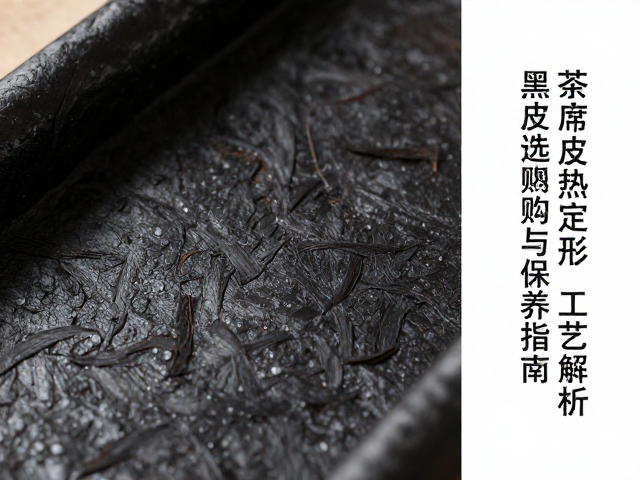 茶席皮热压定型工艺解析,黑色茶席皮选购与保养指南