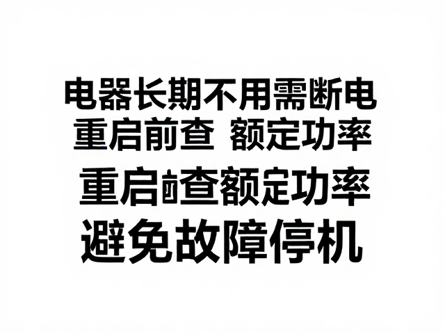 电器长期不用需断电，重启前查额定功率，避免故障停机