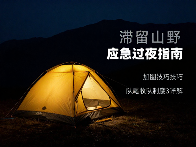 夜间滞留山野应急过夜指南，帐篷加固技巧与队尾收队制度详解