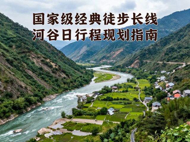 国家级经典徒步长线，河谷湿地每日行程规划指南