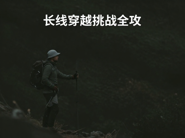 轻量化极简徒步，野外生存技能与长线穿越挑战全攻略