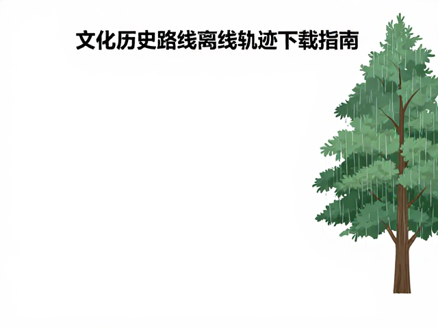 雨季徒步需谨慎，文化历史路线离线轨迹下载指南