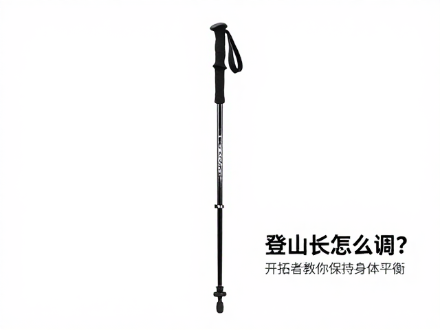 登山杖长度怎么调？开拓者教你保持身体平衡，新手必看攻略