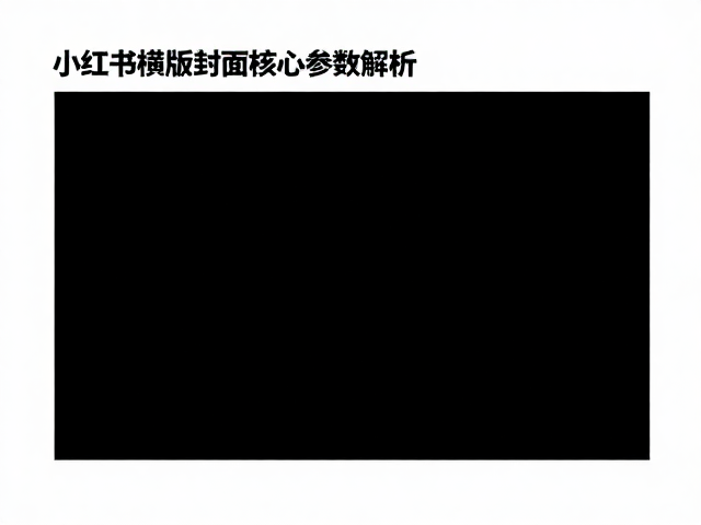 小红书横版封面核心参数解析