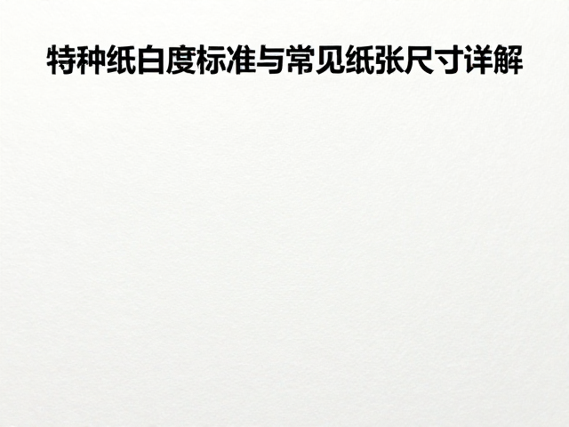 特种纸白度的核心指标与测试标准