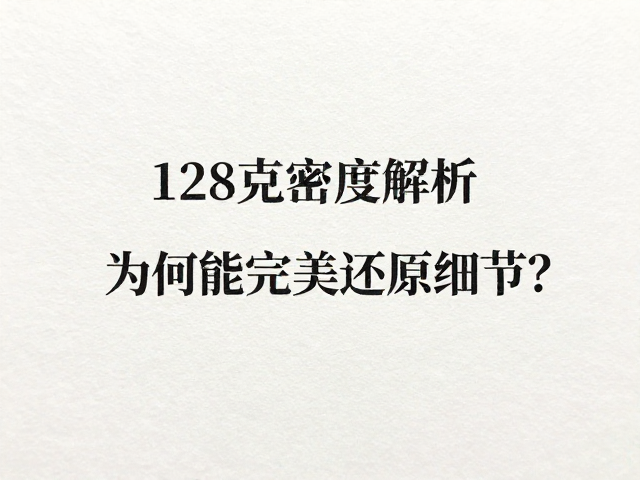 128克纸密度的物理特性与视觉呈现