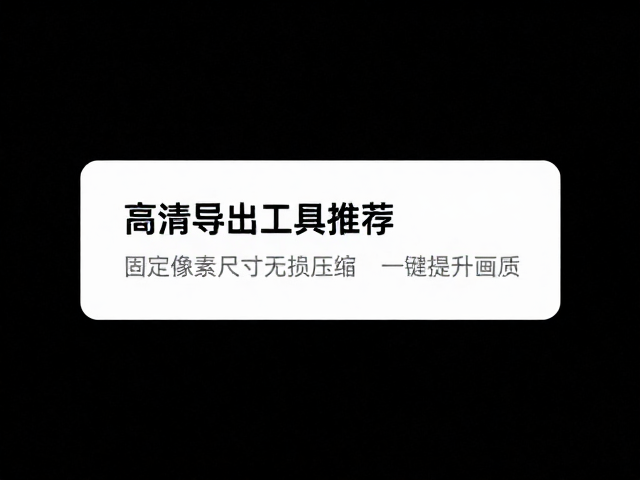 高清导出工具推荐,固定像素尺寸无损压缩,一键提升画质