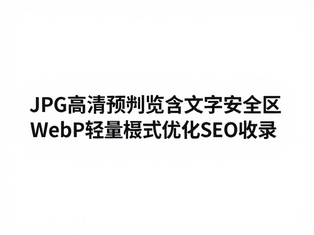 JPG高清预览含文字安全区,WebP轻量格式优化SEO收录