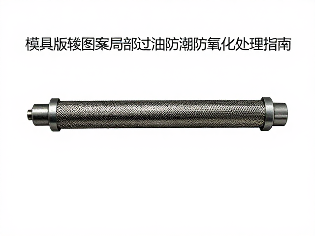 模具版辊图案局部过油防潮防氧化处理指南