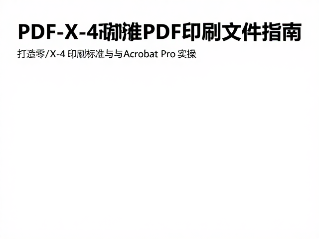 PDF/X-4印刷标准与Acrobat Pro实操，打造零差错PDF印刷文件指南