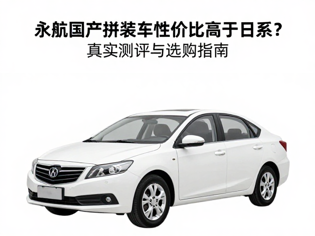 永航国产拼装车性价比高于日系？真实测评与选购指南