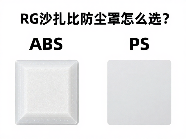 RG沙扎比防尘罩怎么选？ABS与PS塑料材质对比与保护指南