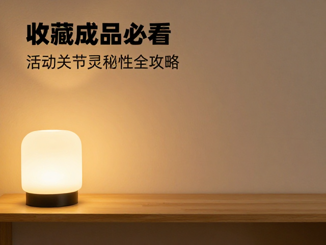 收藏成品必看,灯光氛围布置与活动关节灵活性全攻略