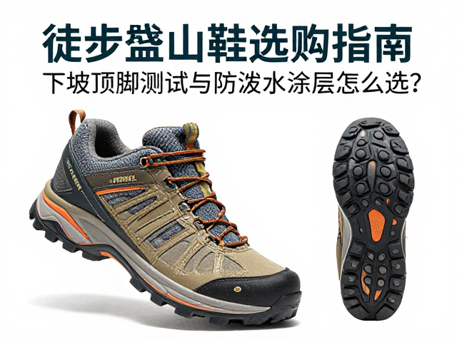 徒步登山鞋选购指南,下坡顶脚测试与防泼水涂层怎么选?