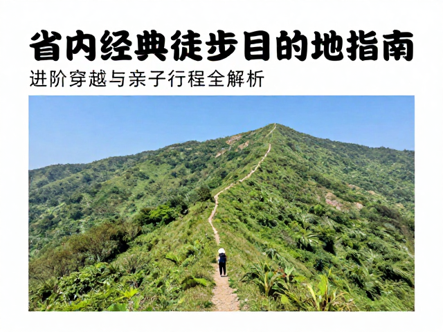 省内经典徒步目的地指南,含进阶穿越与亲子行程全解析