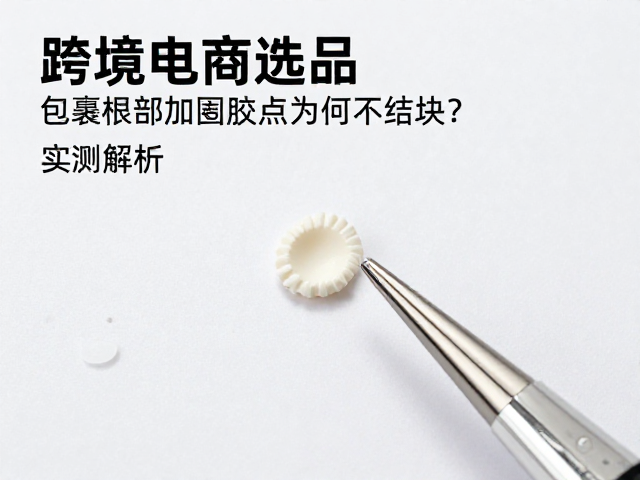 跨境电商选品，包裹根部加固胶点为何不结块？实测解析