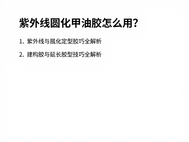 紫外线固化甲油胶怎么用？建构胶与延长胶定型技巧全解析