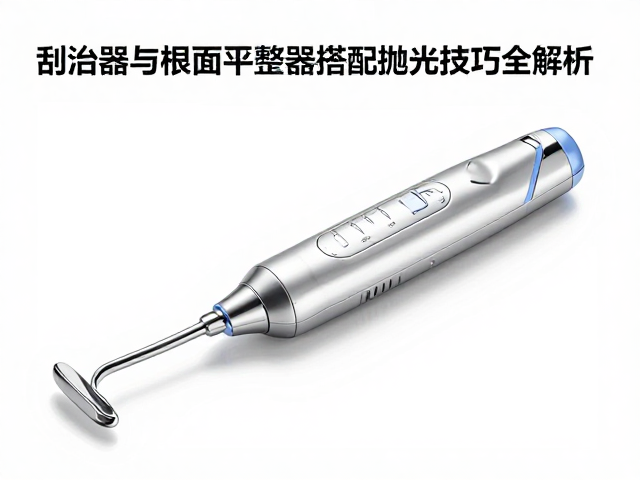 刮治器与根面平整器的标准化操作流程