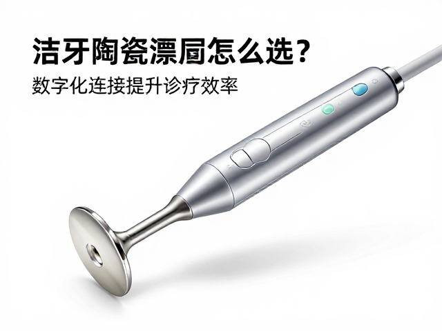 洁牙机陶瓷涂层怎么选？数字化连接提升诊疗效率