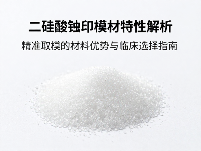 二硅酸锂印模材特性解析,精准取模的材料优势与临床选择指南