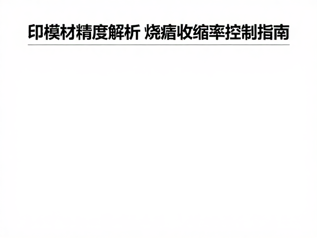 印模材精度解析,邻接关系恢复与烧结收缩率控制指南