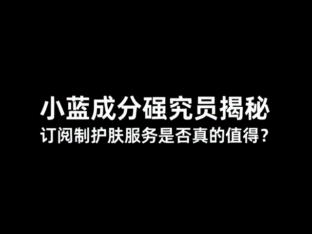 小蓝成分研究员揭秘,订阅制护肤服务是否真的值得?