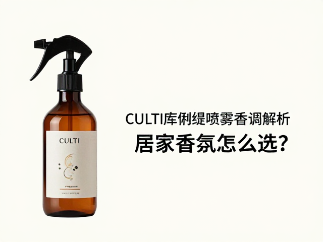 CULTI库俐缇室内喷雾香调解析,居家香氛怎么选?