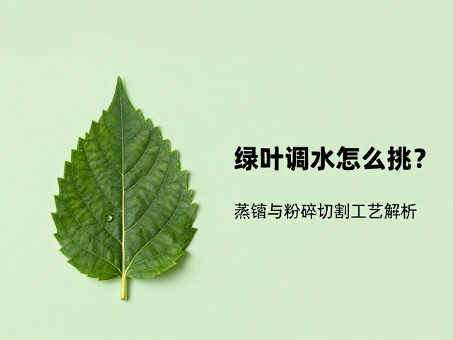 绿叶调香水怎么挑?蒸馏与粉碎切割工艺解析,打造清新自然香