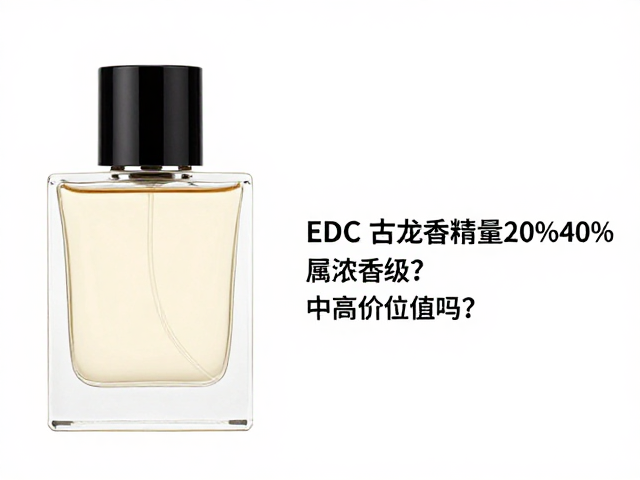 EDC古龙水香精含量20%-40%属浓香级?中高价位值吗?