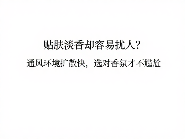 贴肤淡香却容易扰人?通风环境扩散快,选对香氛才不尴尬