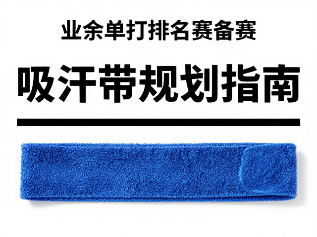 业余单打排名赛备赛，吸汗带选购与赛前规划指南